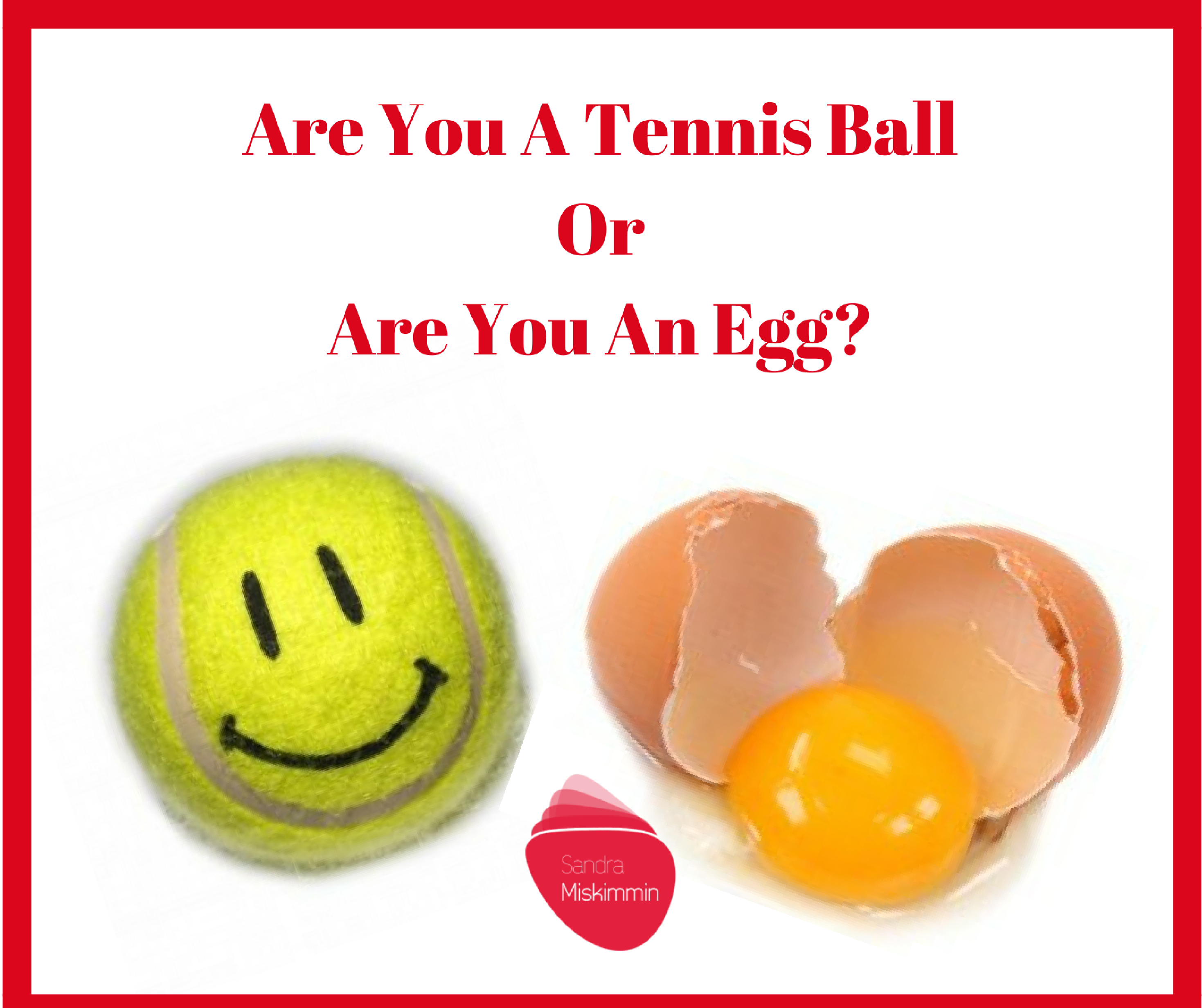 Are You A Tennis Ball or Are You An Egg?